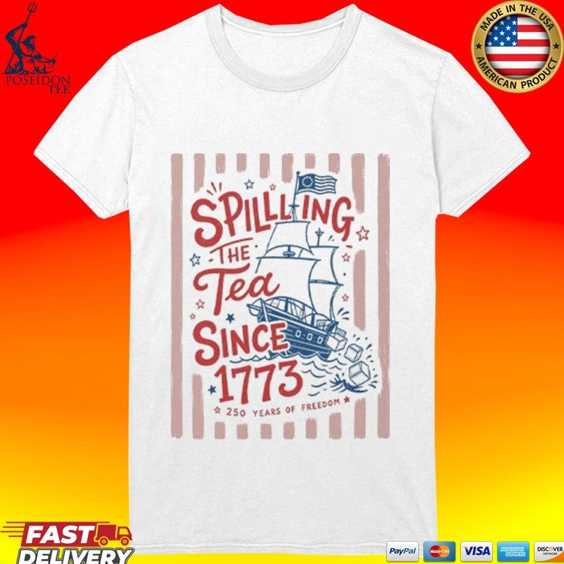Spilling The Tea Since 1773 Funny Boston Tea Party Patriotic 4th Of July 2026 T-shirt