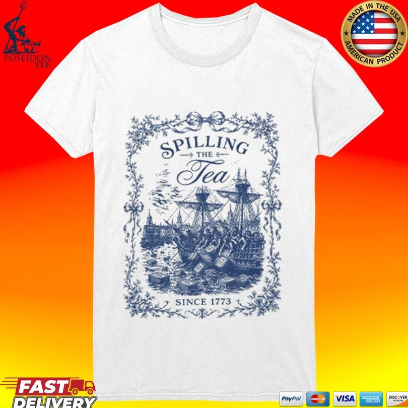 Spilling The Tea Since 1773 T-shirt