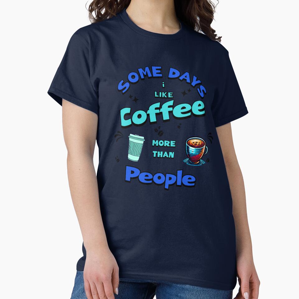 Sometimes I like coffee more than people by Swanny's Custom T-shirt and Gift Designs