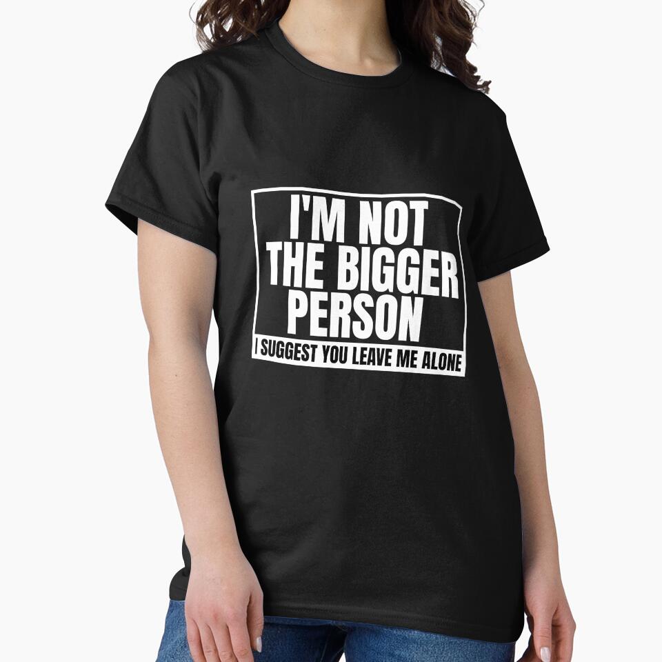I'm Not The Bigger Person - Funny Sarcastic Quote by Dondonmart