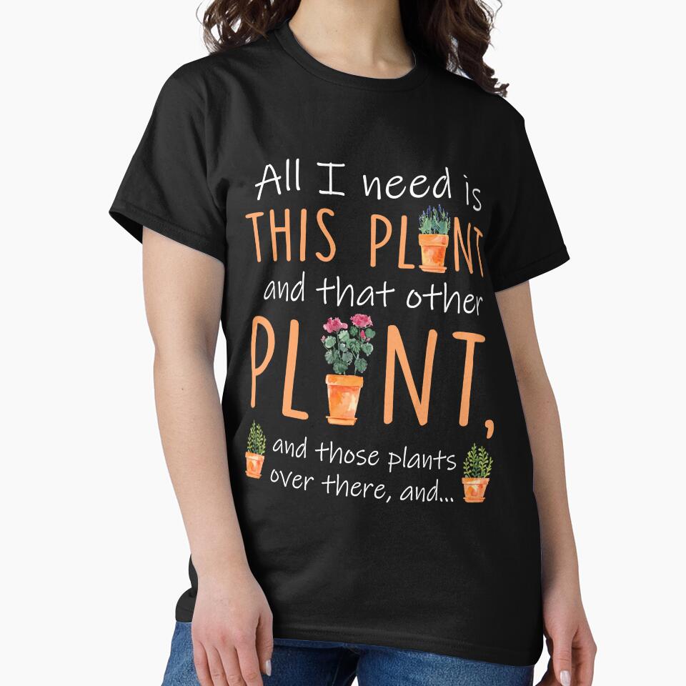 Gardening Lover Tshirt - All I Need Is This Plant by SunsetGloww