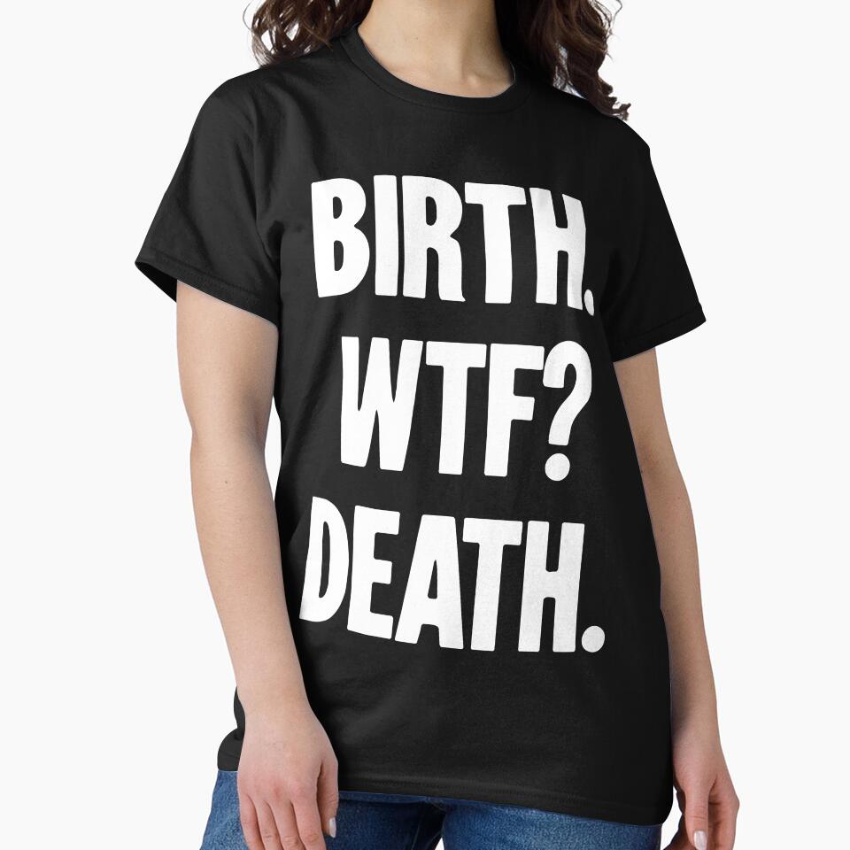 Birth. WTF? Death. by Good-Looking Corpse