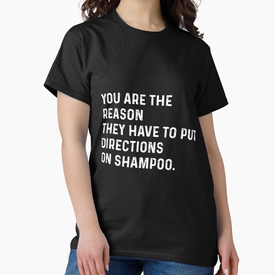 You are the reason they have to put directions on shampoos by VerdePlantTees