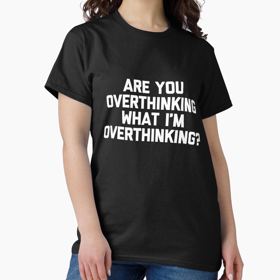 Are You Overthinking What I'm Overthinking T-Shirt Funny T-Shirt by RKdrawings
