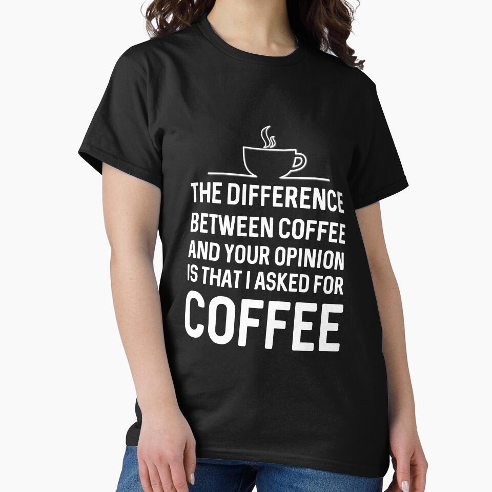 Best Seller: The Difference Between Coffee And Your Opinion by Mad Over Store