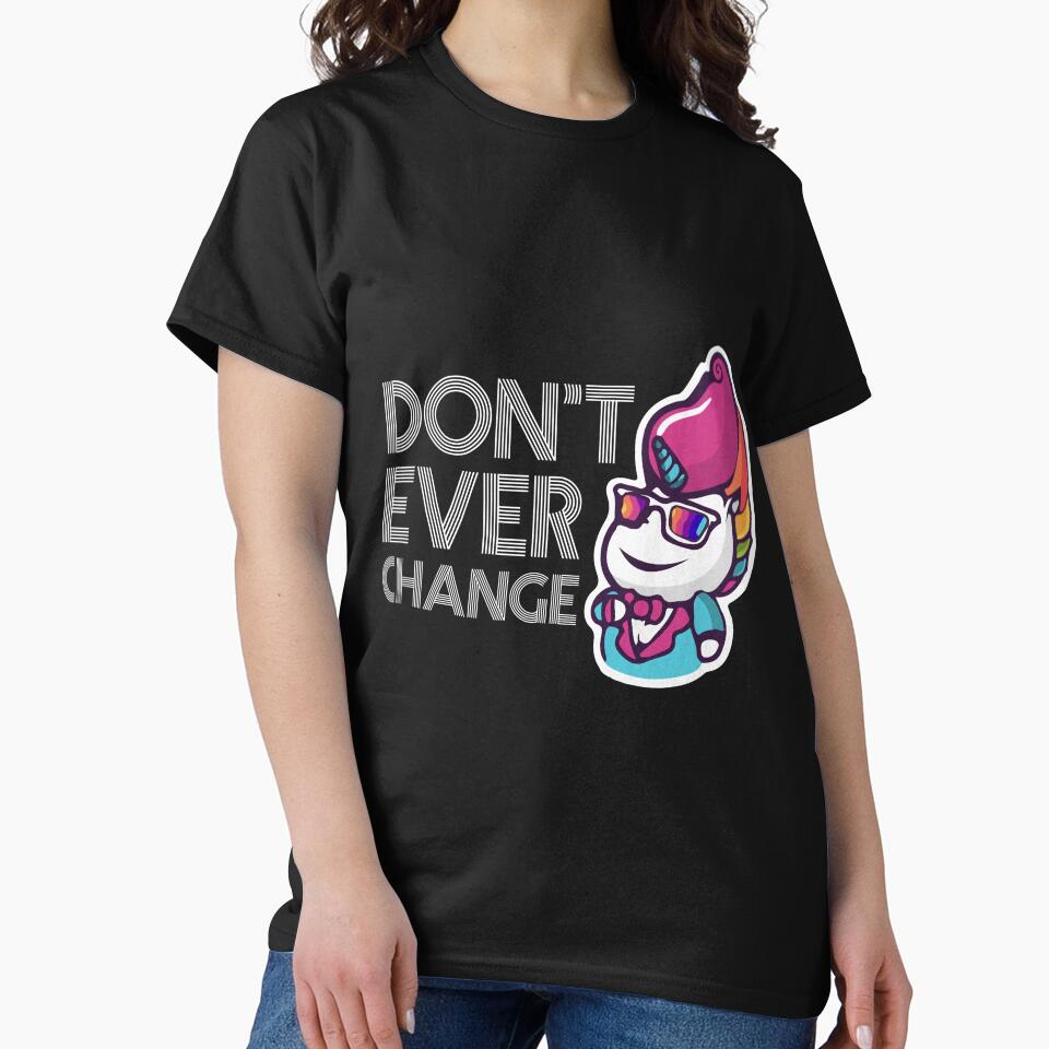 Don't Ever Change Unicorn T-Shirt by AllStarMerch