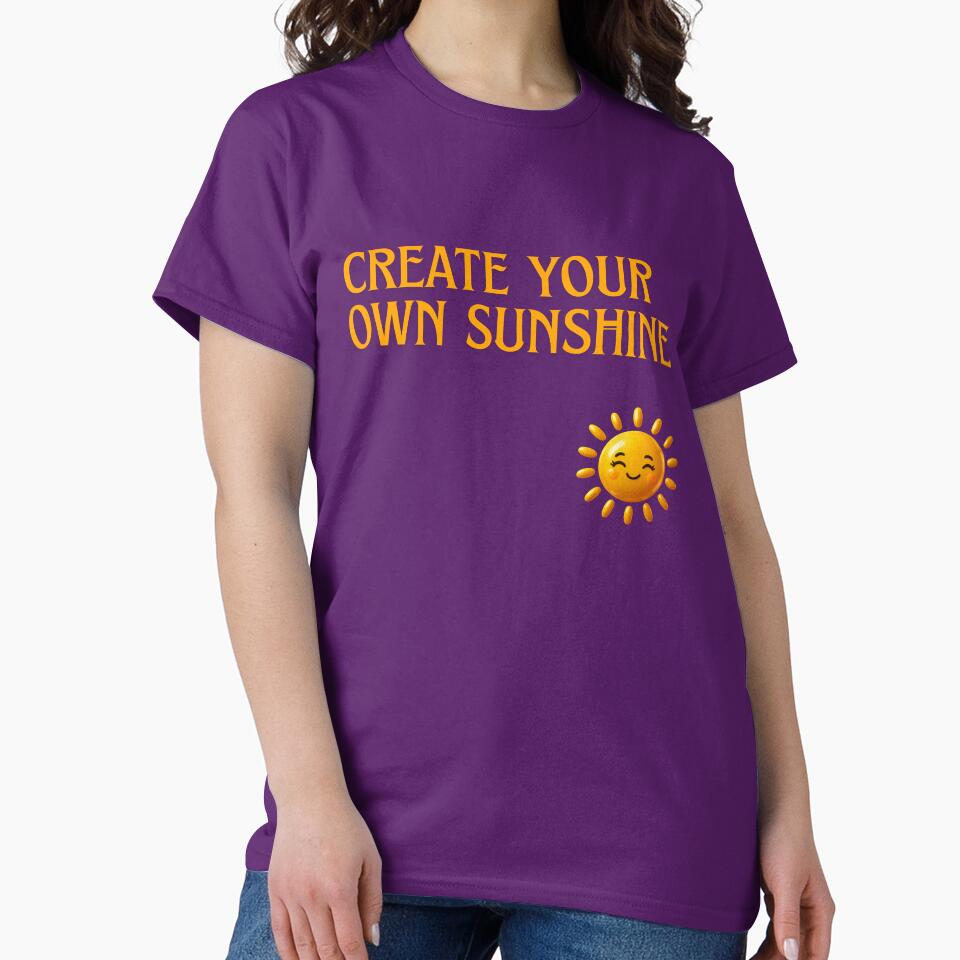Create Your Own Sunshine  T-shirt for Every Day by ZemVibe