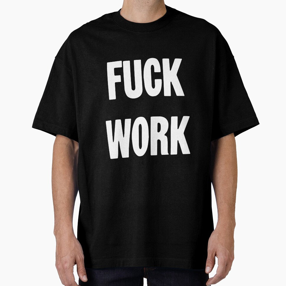 Fuck Work by Good-Looking Corpse