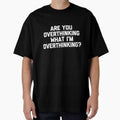 Are You Overthinking What I'm Overthinking T-Shirt Funny T-Shirt by rattiya2009