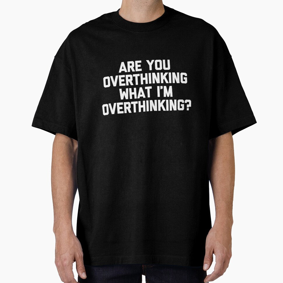 Are You Overthinking What I'm Overthinking T-Shirt Funny T-Shirt by rattiya2009