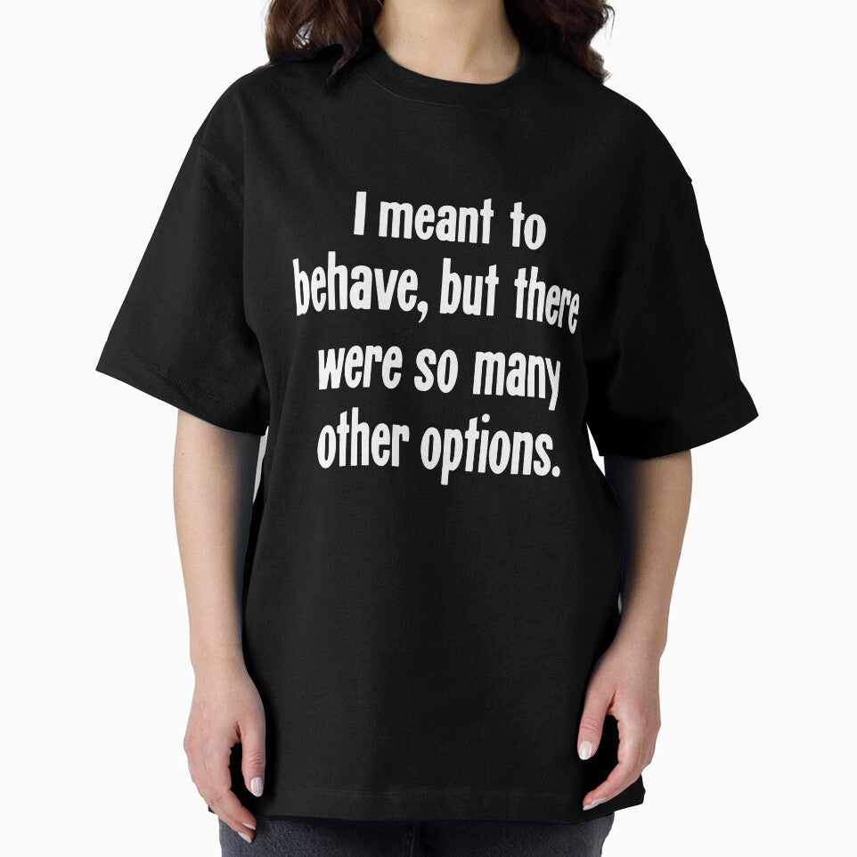 I Meant To Behave, But There Were So Many Other Options by Good-Looking Corpse