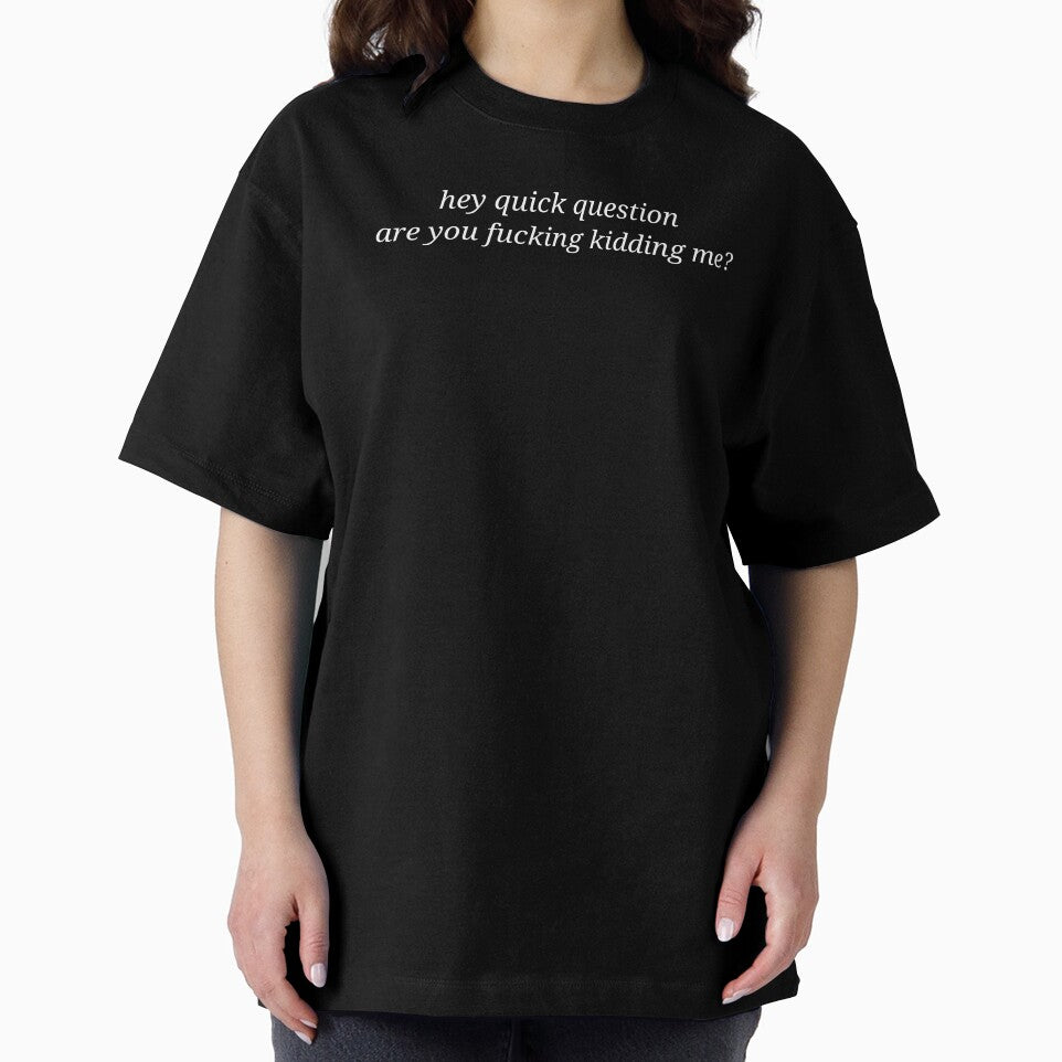 Hey Quick Question Are You Kidding Me Funny Sarcastic Quote by MyMomentShirt