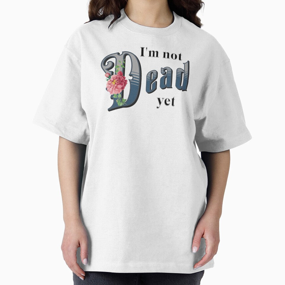 I'm not dead yet by absurditeestore