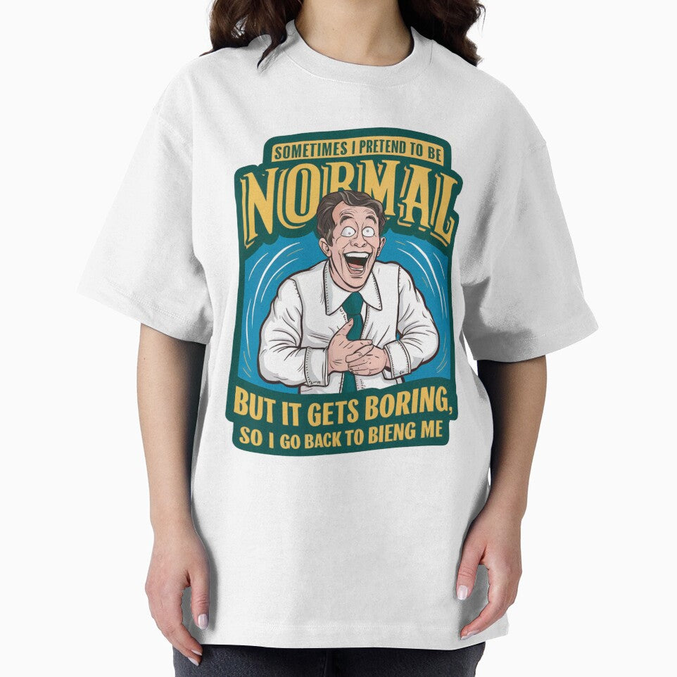 Sometimes i pretend to be normal, but it gets boring so i go back to being me by tee-blah-blah