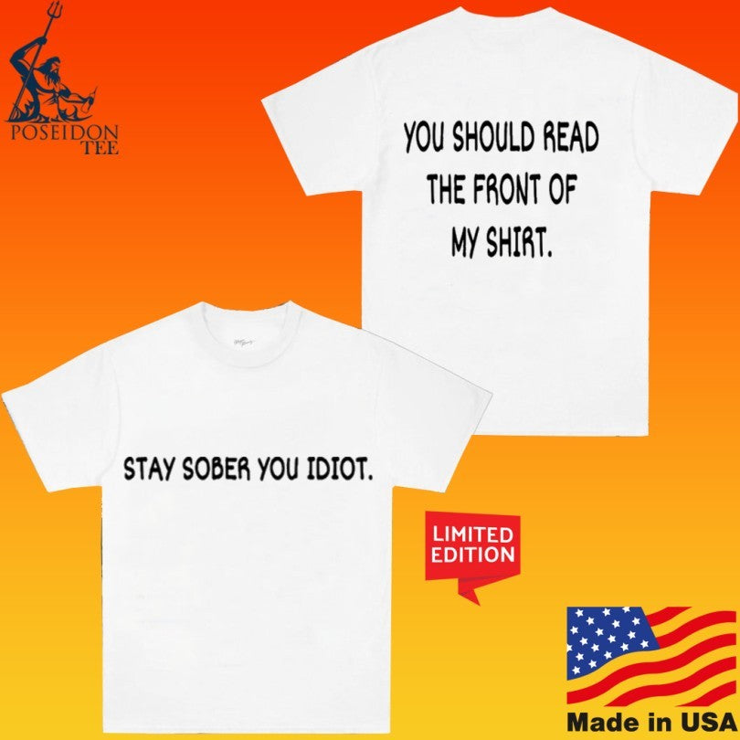 Stay Sober You Idiot You Should Read The Front Of My T-shirt