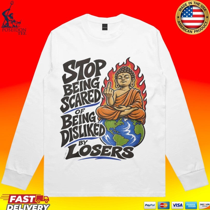 Stop Being Scared Of Being Disliked By Losers T-shirt