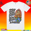 Stop Being Scared Of Being Disliked By Losers T-shirt