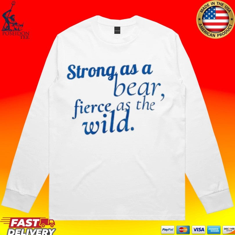 Strong As A Bear Fierce As The Wild T-shirt