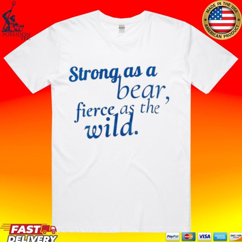 Strong As A Bear Fierce As The Wild T-shirt