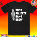 Suck Squeeze Bang Blow T-shirt