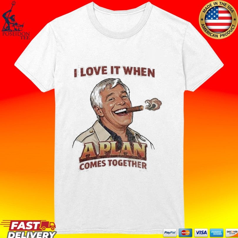 I Love It When A Plan Comes Together T-shirt