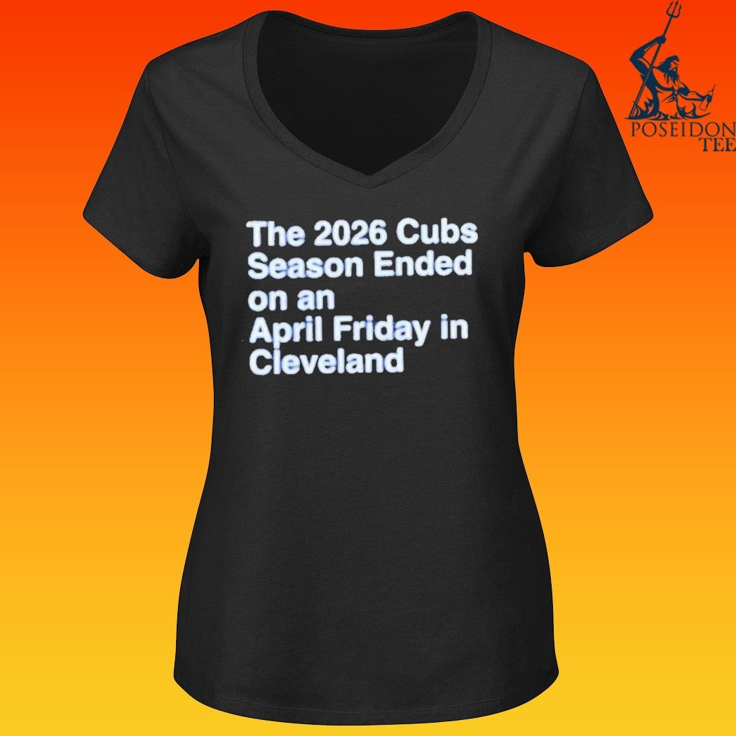 The 2026 Cubs Season Ended On An April Friday In Cleveland T-shirt