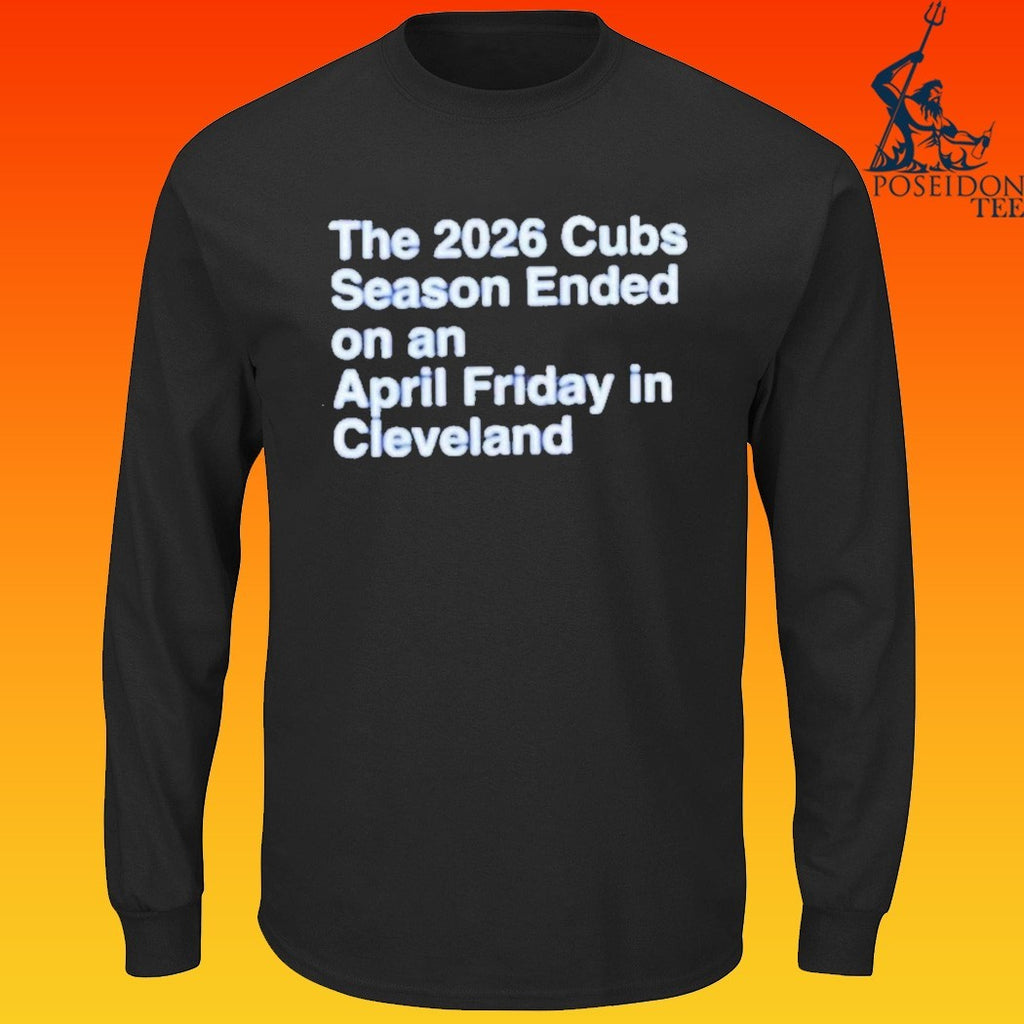 The 2026 Cubs Season Ended On An April Friday In Cleveland T-shirt