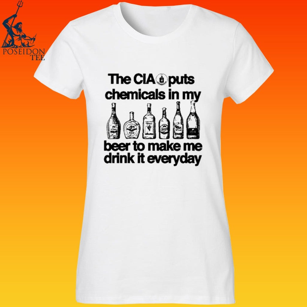 The Cia Is Putting Chemicals In The Beer To Make Me Drink It Everyday T-shirt