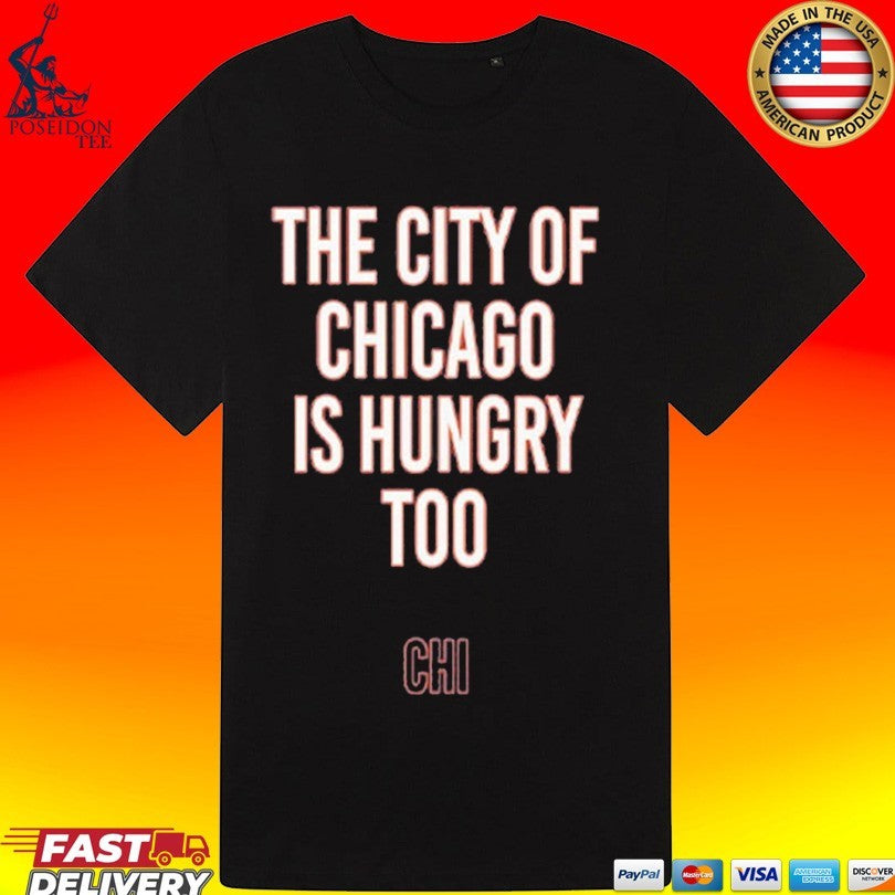 The City Of Chicago Is Hungry Too T-shirt