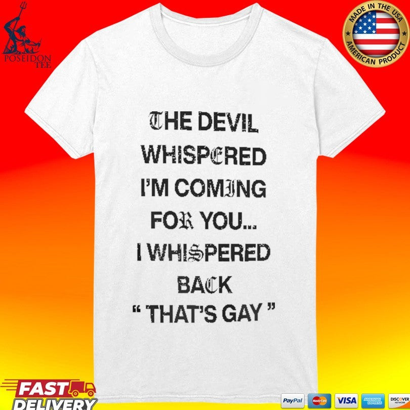 The Devil Whispered I’m Coming For You I Whispered Back That’s Gay T-shirt