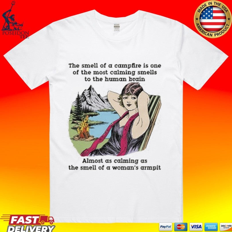 The Smell Of A Campfire Is One Of The Most Calming Smells To The Human Brain T-shirt