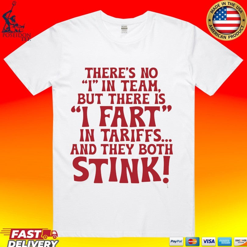 There’s No I In Team But There Is I Fart In Tariffs And They Both Stink T-shirt