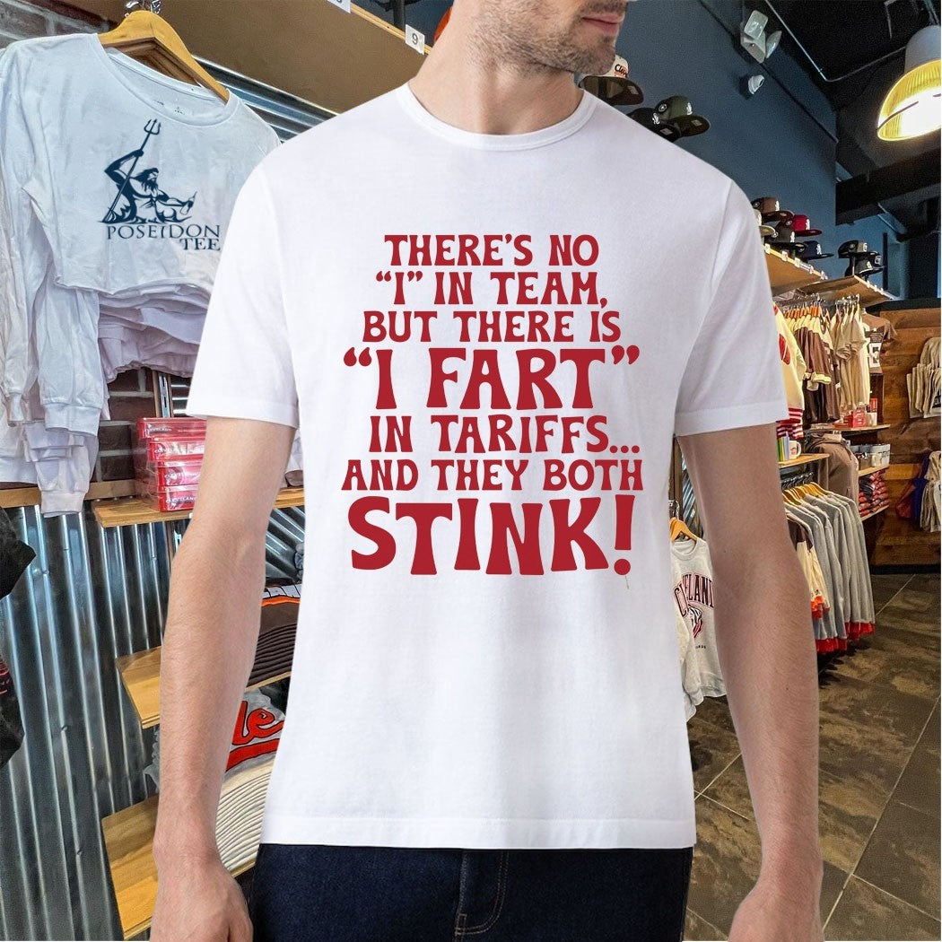 There’s No I In Team But There Is I Fart In Tariffs And They Both Stink T-shirt