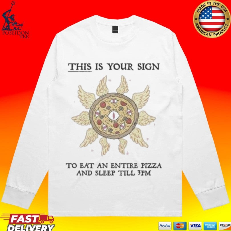 This Is Your Sign To Eat An Entire Pizza And Sleep Till 3pm T-shirt