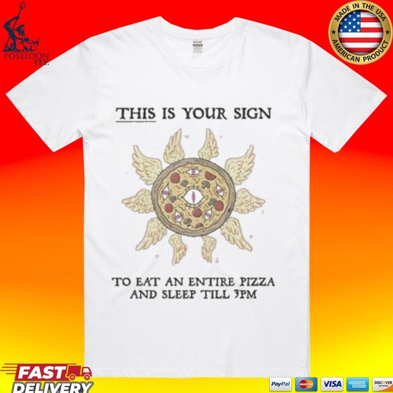 This Is Your Sign To Eat An Entire Pizza And Sleep Till 3pm T-shirt