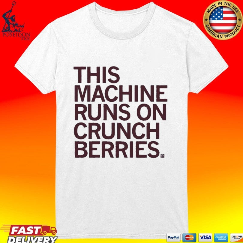 This Machine Runs On Crunch Berries T-shirt