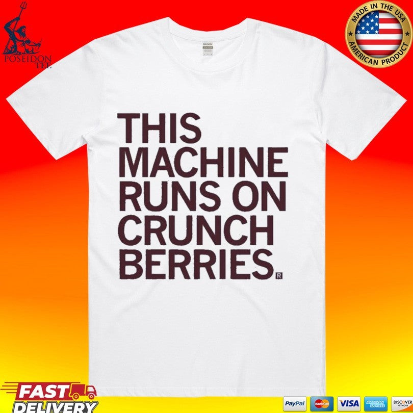 This Machine Runs On Crunch Berries T-shirt