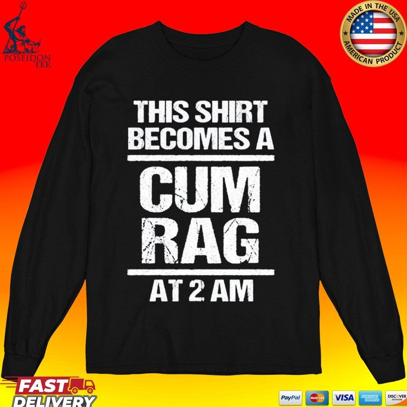 This T-shirt Become A Cum Rag At 2 Am T-shirt