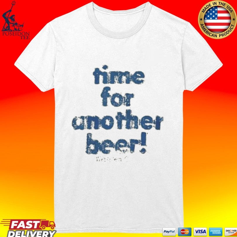 Time For Another Beer Shirt