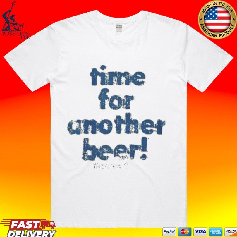 Time For Another Beer Shirt