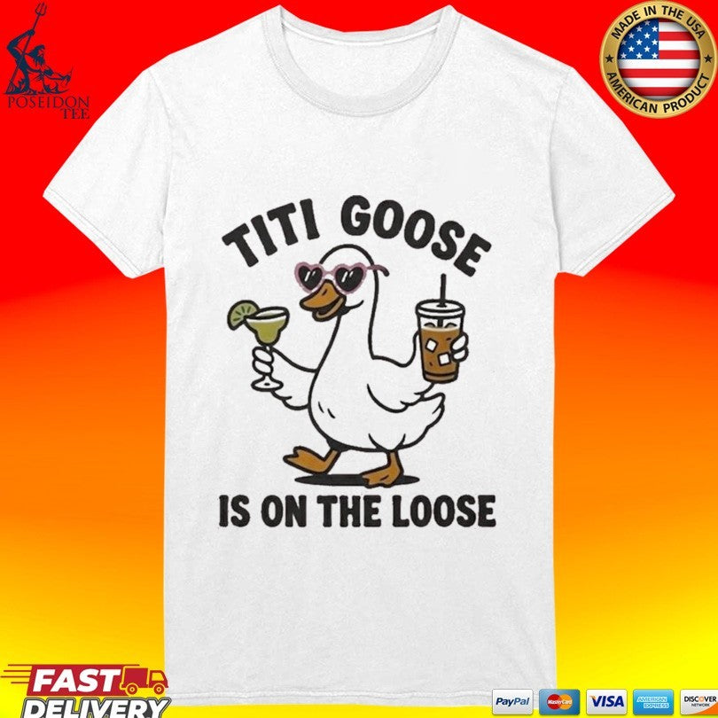 Titi Goose Is On The Loose T-shirt