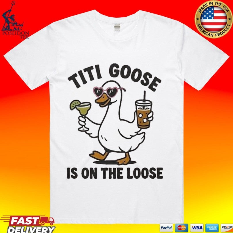 Titi Goose Is On The Loose T-shirt