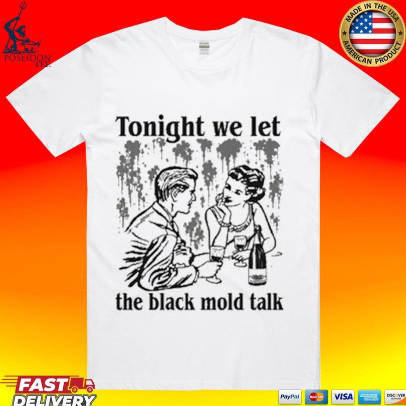 Tonight We Let The Black Mold Talk T-shirt