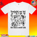Tonight We Let The Black Mold Talk T-shirt
