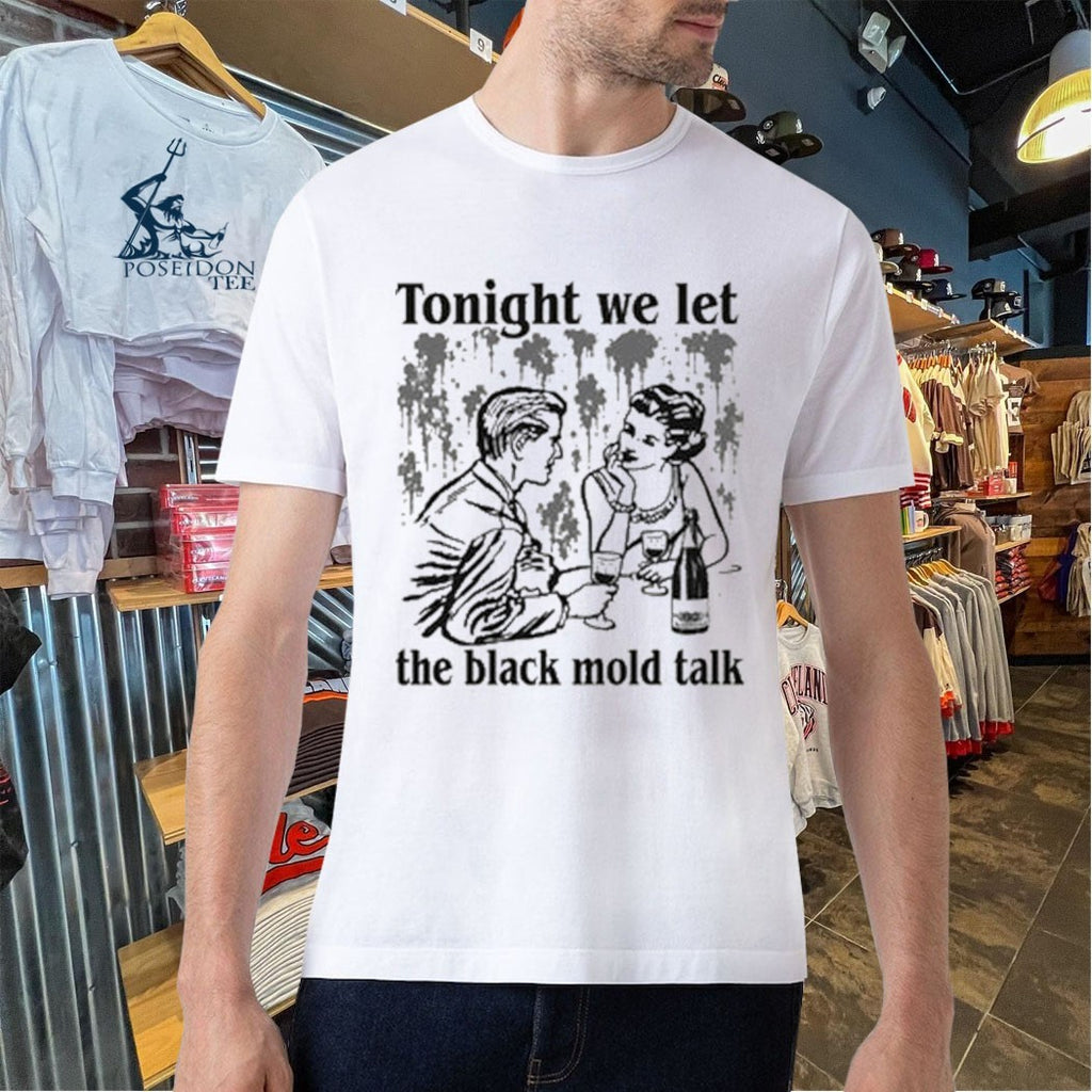 Tonight We Let The Black Mold Talk T-shirt
