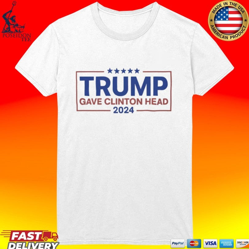 Trump Gave Clinton Head 2024 T-shirt