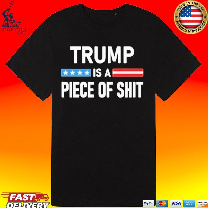 Trump Is A Piece Of Shit T-shirt