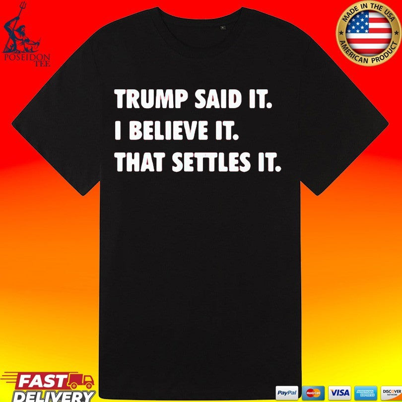 Trump Said It I Believe It That Settles It T-shirt