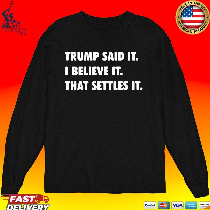 Trump Said It I Believe It That Settles It T-shirt