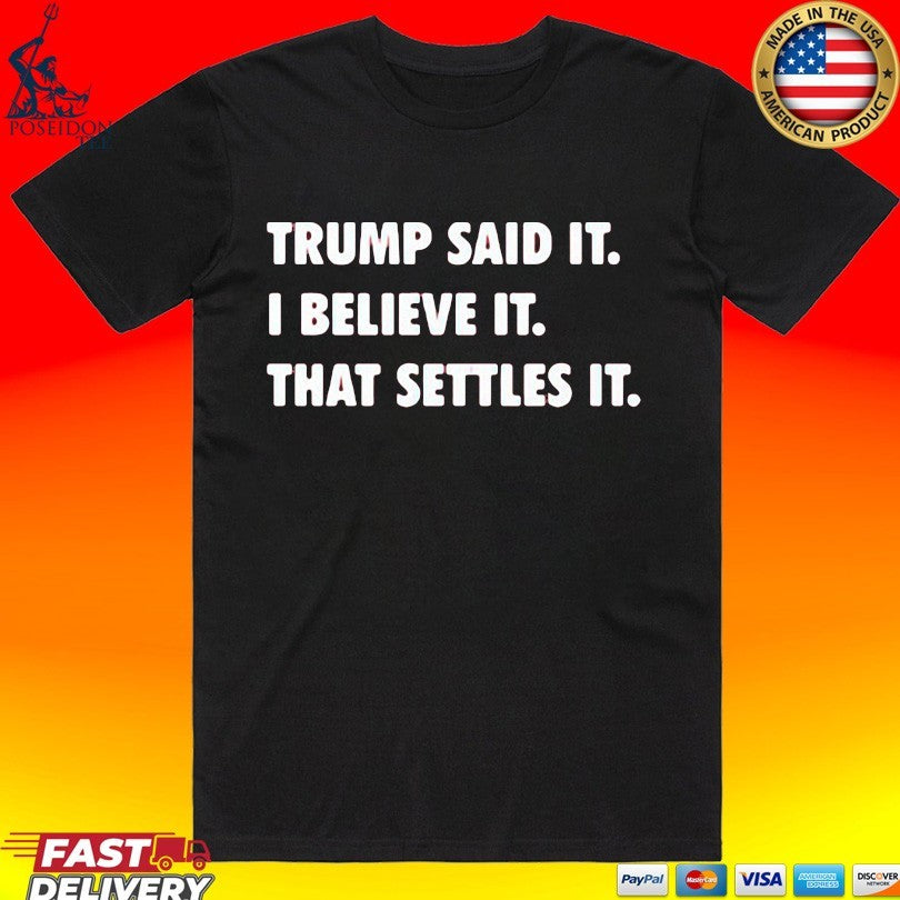 Trump Said It I Believe It That Settles It T-shirt